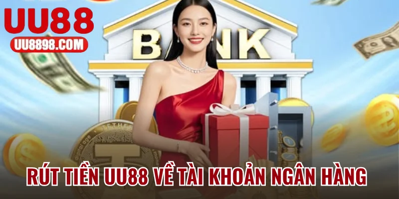 Rút Tiền UU88 Về Tài Khoản Ngân Hàng Chỉ Trong 3 Phút